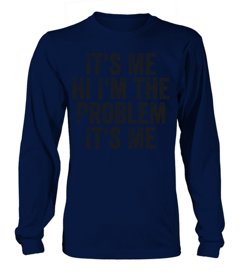 Funny Quote Its Me Hi Im the Problem Its Me Long sleeved Unisex