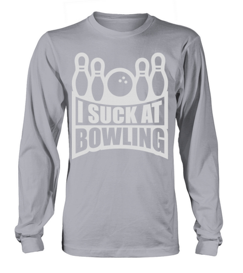 I suck at bowling Long sleeved Unisex