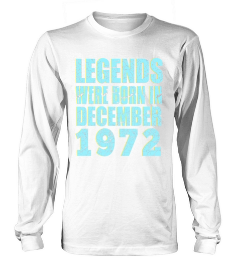legends were born in December 1972 Birthday Long sleeved Unisex