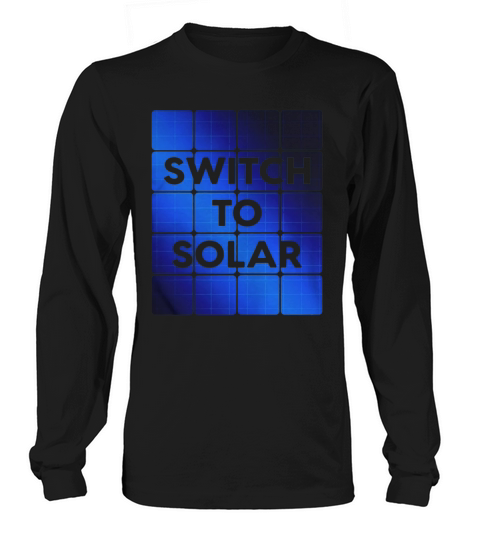 Switch To Solar - Solar Panel Green Energy Sun Power T-Shirt Long sleeved Unisex