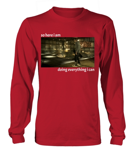Tony Hawk Game – So Here I Am Doing Everything I Can Shirt Long sleeved Unisex