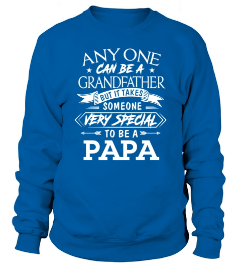 Anyone Can Be A GrandFather But It Takes Someone Very Special To Be A Papa Sweatshirt Unisex