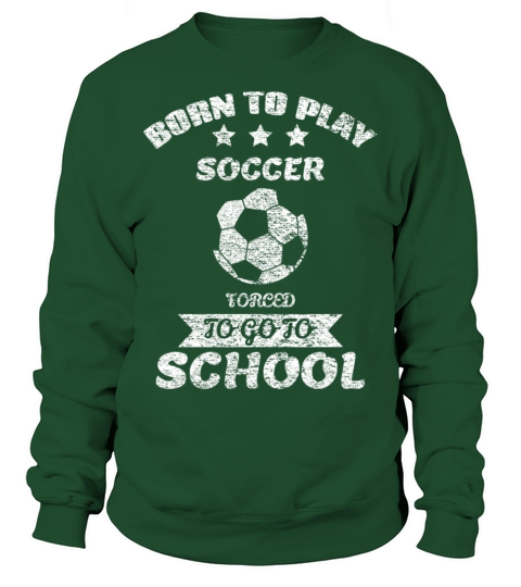 Born To Play Soccer Forced To Go To School Sweatshirt Unisex