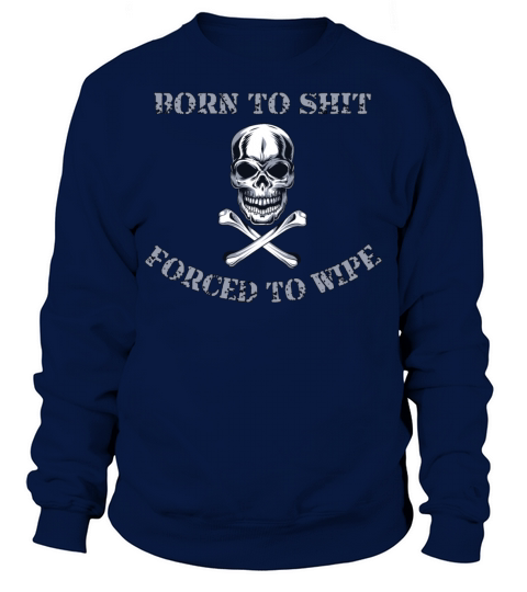 Born to Shit Forced to Wipe Sweatshirt Unisex