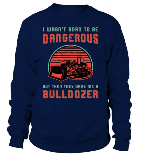 Bulldozer Born To Dangerous Construction Worker Sweatshirt Unisex