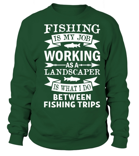 Fishing Is My Job Working As A Landscaper Sweatshirt Unisex