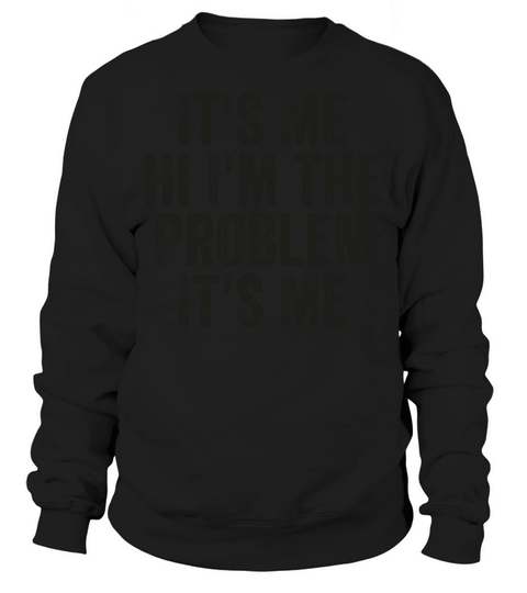 Funny Quote Its Me Hi Im the Problem Its Me Sweatshirt Unisex