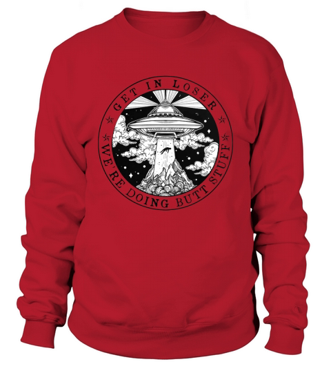 Get in loser we’re doing butt stuff Sweatshirt Unisex