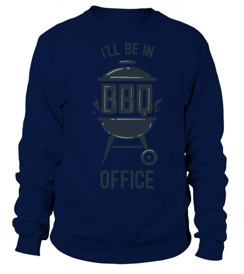 Grilling ill be in my bbq office Sweatshirt Unisex
