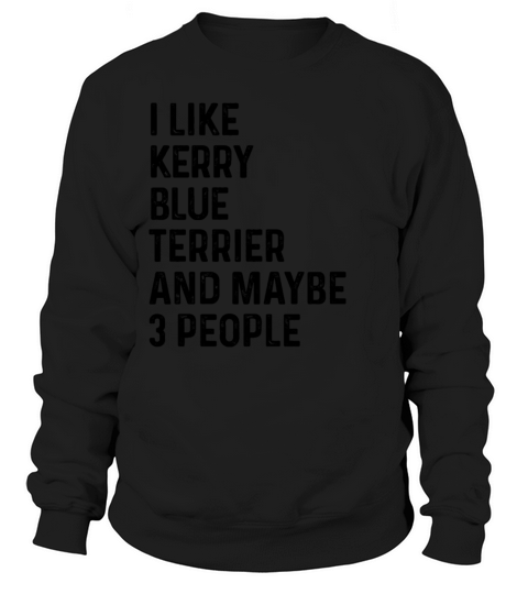 I Like Kerry Blue Terrier And Maybe 3 People Dog Sweatshirt Unisex