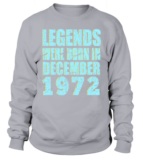 legends were born in December 1972 Birthday Sweatshirt Unisex