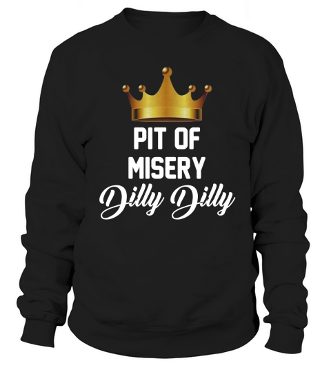 Pit Of Misery Dilly Dilly Sweatshirt Unisex