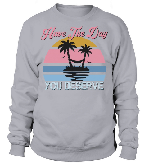Retro Vintage Have The Day You Deserve Hiker Sweatshirt Unisex