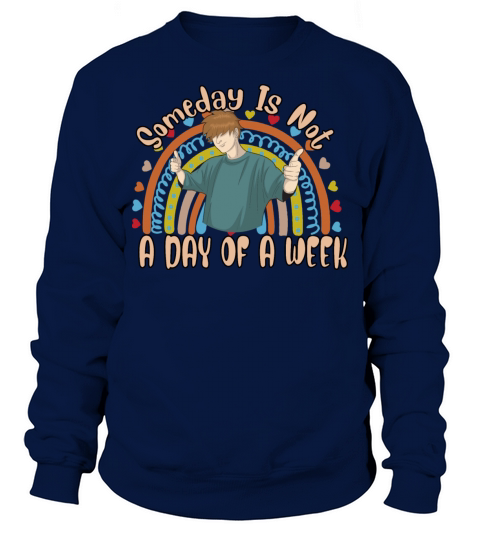 Someday Is Not A Day Of A Week Funny Sarcasm Quote Sweatshirt Unisex