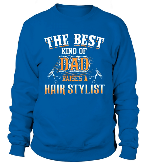 The Best Kind of Dad Raises A hair Stylist TShirt Sweatshirt Unisex