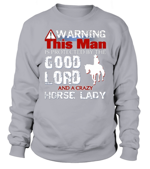 WARNING  THIS MAN IS PROTECTED BY THE GOOD LORD AND A CRAZY HORSE LADY Sweatshirt Unisex
