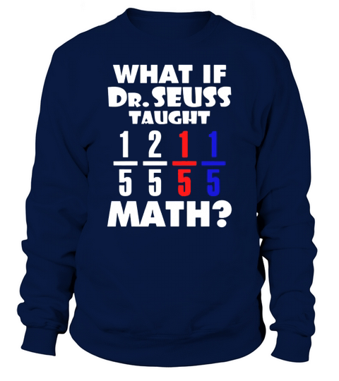What If Dr Seuss TAught Math Sweatshirt Unisex