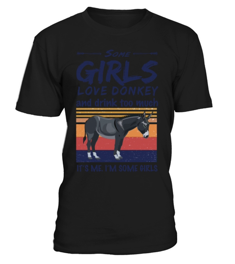 Donkey Some Girls Love Donkey And Drink Too Much T-Shirt Unisex