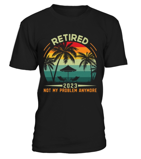Retired 2023 Not My Problem Anymore T-Shirt Unisex