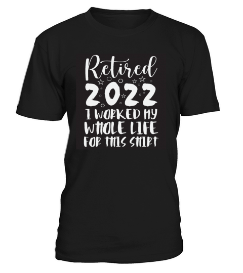 Retired I Worked My Whole Life For This Shirt T-Shirt Unisex