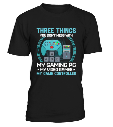 Three Things Dont Mess My Gaming PC Video Games T-Shirt Unisex