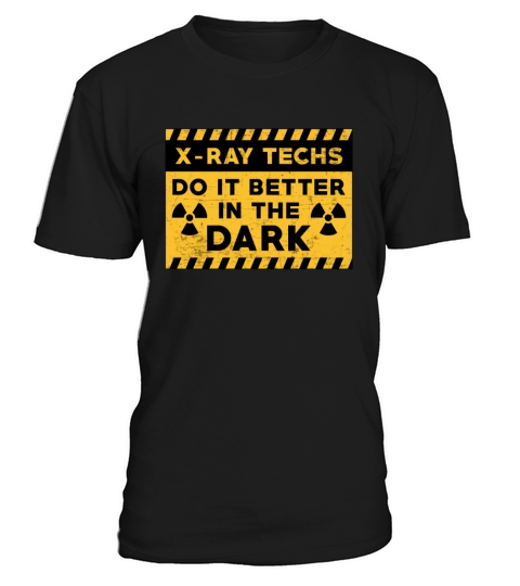 X-Ray Techs Do It Better In The Dark Radiology T-Shirt Unisex