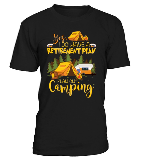 Yes I Do Have A Retirement Plan I Plan On Camping T-Shirt Unisex