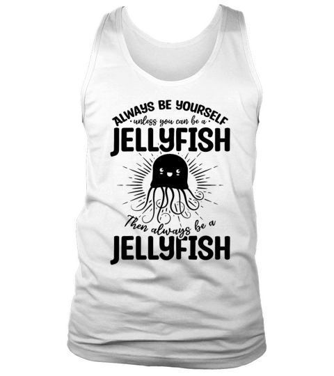Always Be Yourself Unless You Can Be A Jellyfish Tank Top Unisex