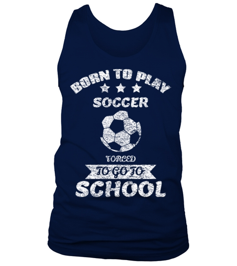 Born To Play Soccer Forced To Go To School Tank Top Unisex