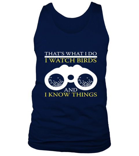 FUNNY I WATCH BIRDS AND I KNOW THINGS T-SHIRT Bird Watching Tank Top Unisex