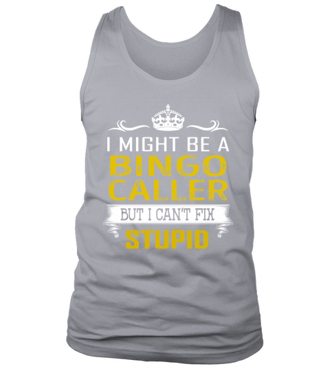I Might Be a Bingo Caller But I Cant Fix Stupid Job Shirts Tank Top Unisex