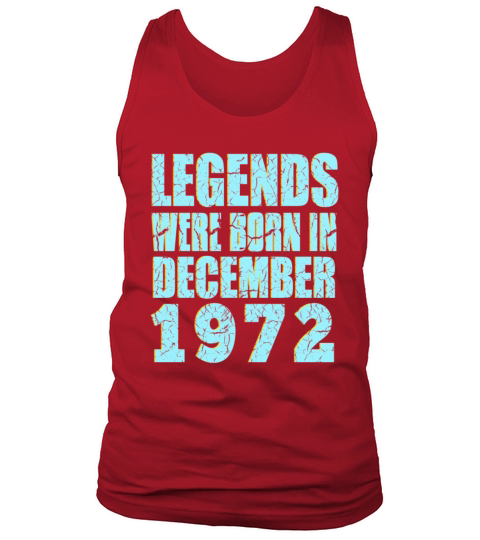 legends were born in December 1972 Birthday Tank Top Unisex