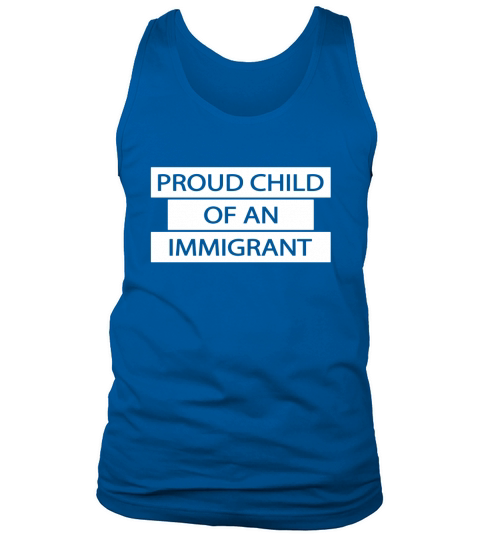 Proud Child of an Immigrant T Shirt Tank Top Unisex