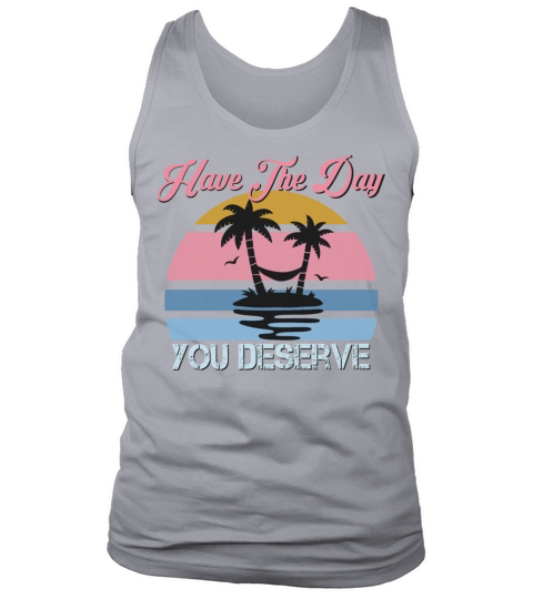 Retro Vintage Have The Day You Deserve Hiker Tank Top Unisex