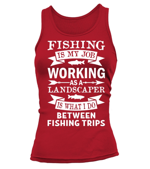 Fishing Is My Job Working As A Landscaper Tank top Woman