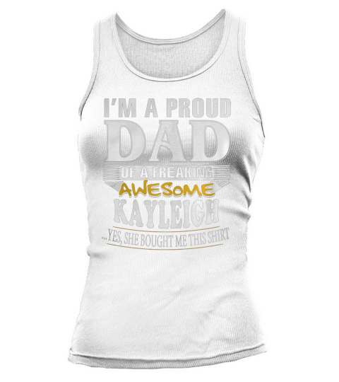Im a proud dad of a freaking awesome KAYLEIGH Tank top Woman