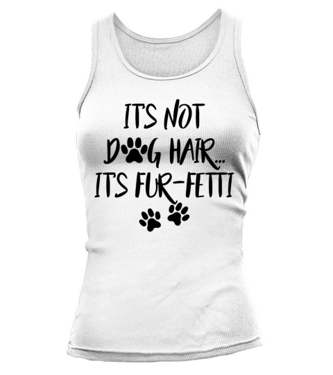 Its Not Dog Hair Its Fur fetti Funny Dog Mom Tank top Woman