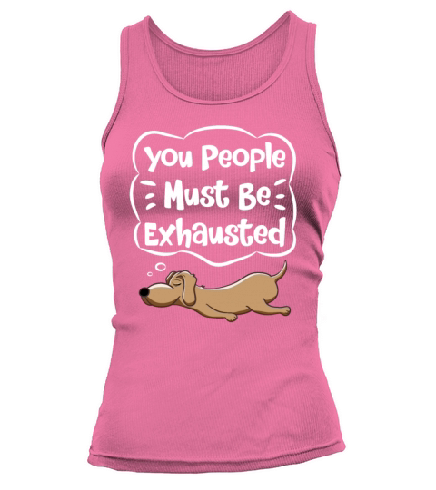 You People Must Be Exhausted Funny Dog Lover Quote Tank top Woman