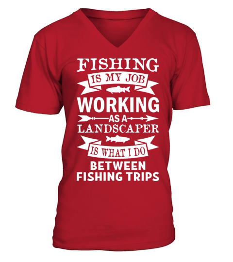 Fishing Is My Job Working As A Landscaper V-Neck T-shirt