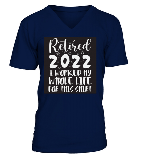 Retired I Worked My Whole Life For This Shirt V-Neck T-shirt