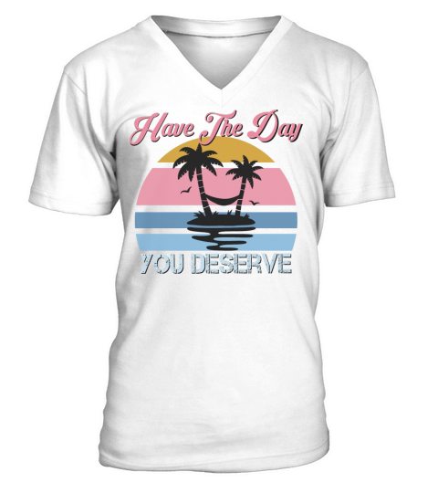 Retro Vintage Have The Day You Deserve Hiker V-Neck T-shirt