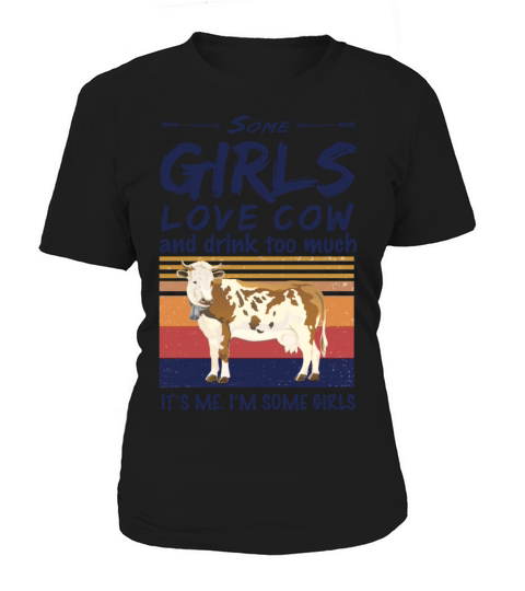Cow Shirt Some Girls Love Cow And Drink Too Much Women's T-Shirt
