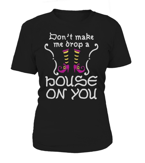 Dont Make Me Drop A House On You Women's T-Shirt