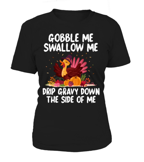 Gobble Me Swallow Me Drip Gravy Down The Side Me Women's T-Shirt