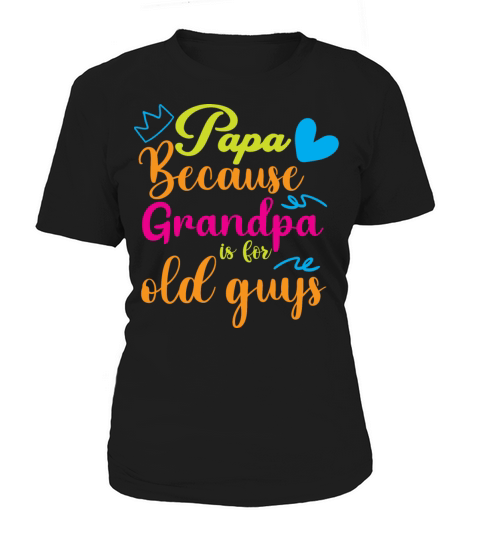 PAPA BECAUSE GRANDPA IS FOR OLD GUYS Women's T-Shirt