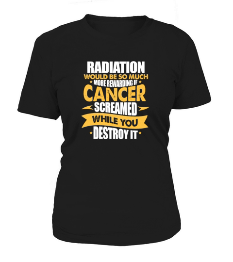 Radiation Would Be So Much Rewarding If Cancer Women's T-Shirt