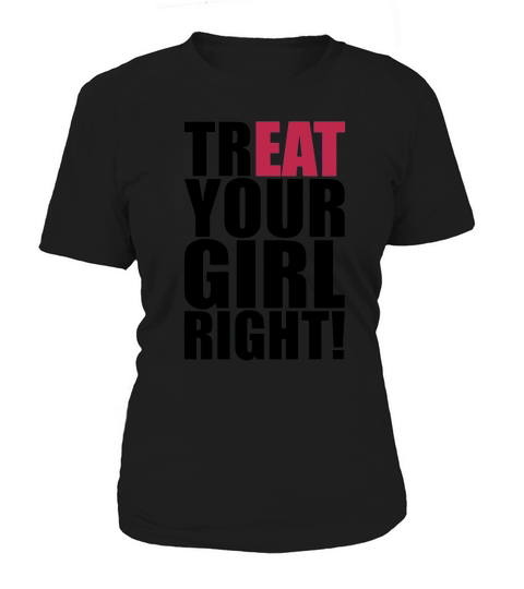 Treat Your Girl Right Women's T-Shirt