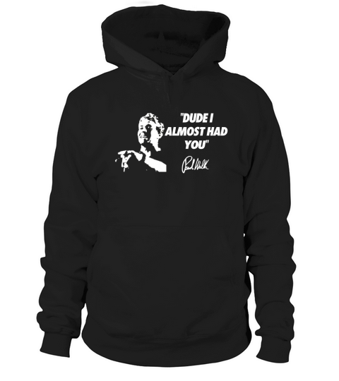 Dude I Almost Had You T Shirt Hoodie Unisex