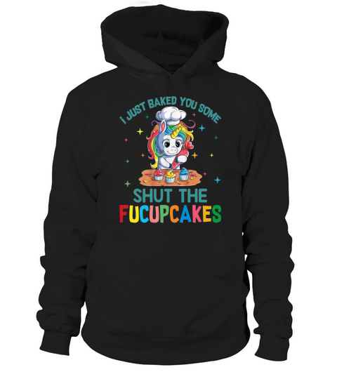 I just baked you some shut the fucupcakes unicorn APPAREL Hoodie Unisex
