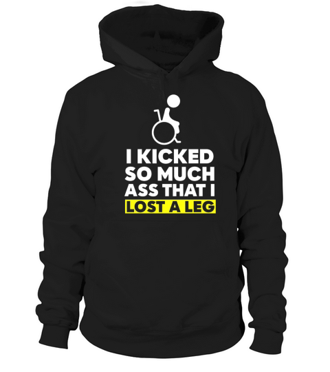 I Kicked So Much Ass That I Lost A Leg Hoodie Unisex